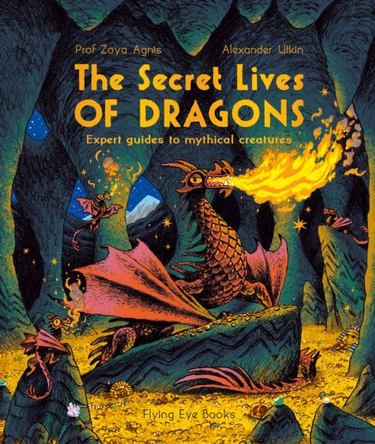 The Secret Lives of Dragonsexpert Guides To Mythical Creatur