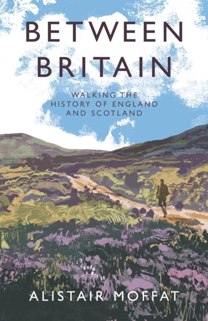 Between Britainwalking The History of England and Scotland
