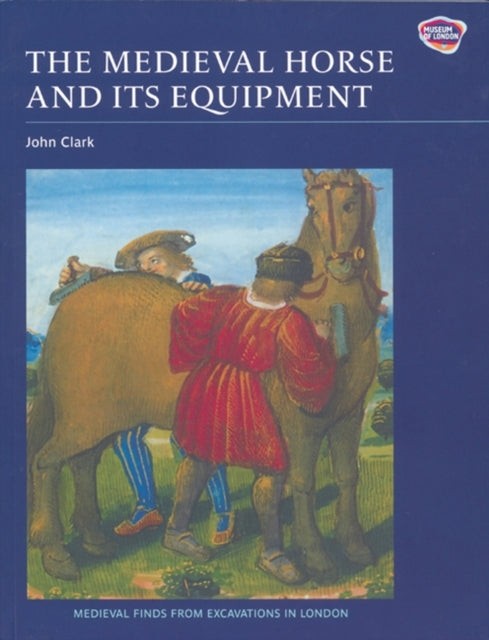 The Medieval Horse and Its Equipment, C.1150-c.1450