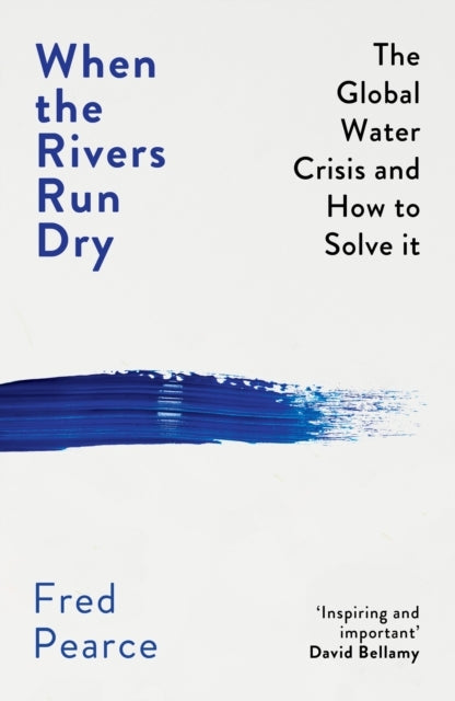 When The Rivers Run Drythe Global Water Crisis and How To So