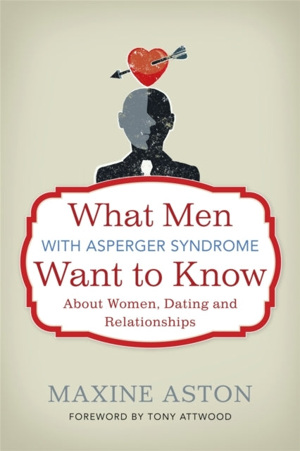 What Men with Asperger Syndrome Want to Know about Women, Dating and Relationships