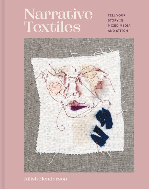 Narrative Textilestell Your Story In Mixed Media and Stitch
