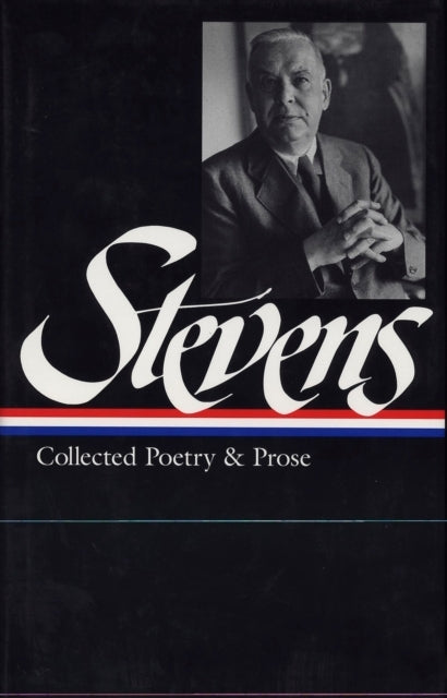 Wallace Stevens: Collected Poetry & Prose (LOA #96) - Wallace Stevens: Collected Poetry & Prose (LOA