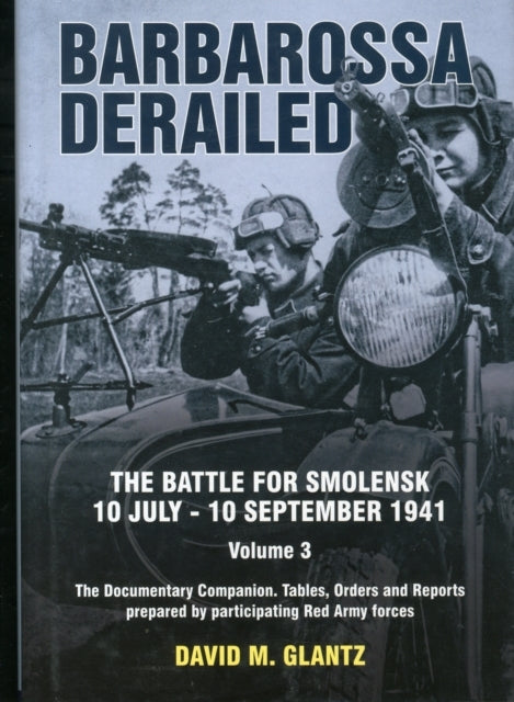 Barbarossa Derailed: The Battle for Smolensk 10 July-10 September 1941