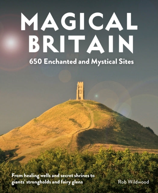 Magical Britain650 Enchanted and Mystical Sites - From Heali