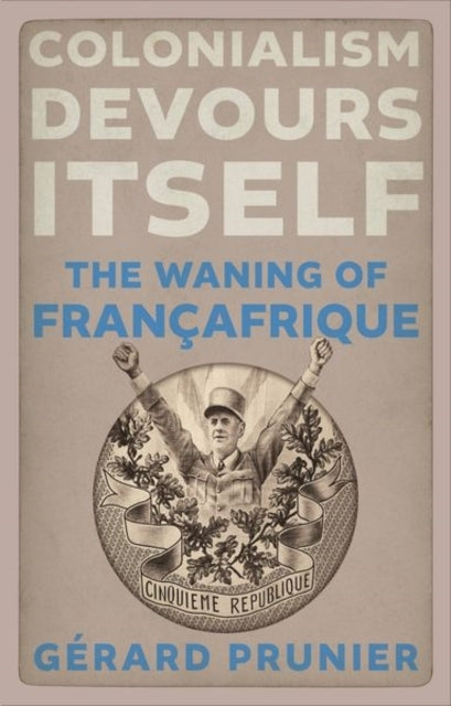 Colonialism Devours Itselfthe Waning Of Francafrique