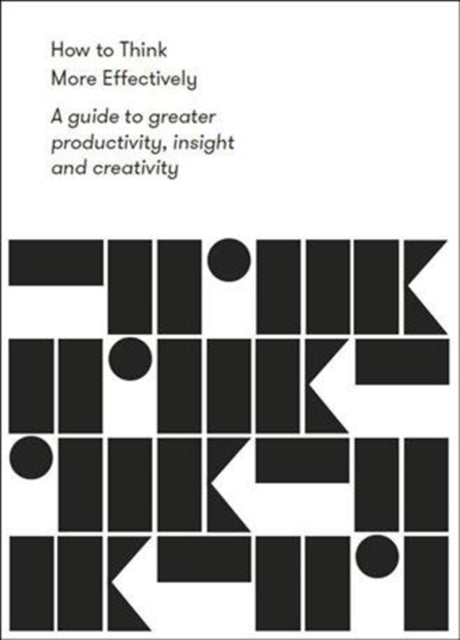 How To Think More Effectivelya Guide To Greater Productivity