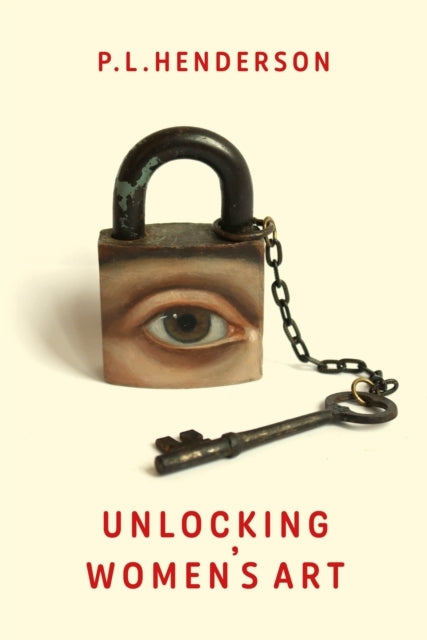 Unlocking Women's Artpioneers Visionaries & Radicals of Pai