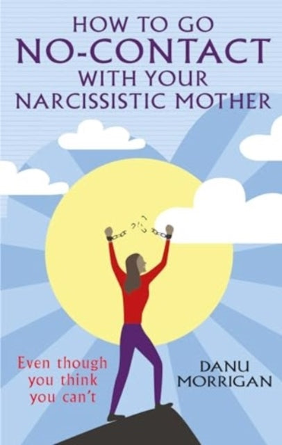How to Go No-contact With Your Narcissistic Mothereven Thoug
