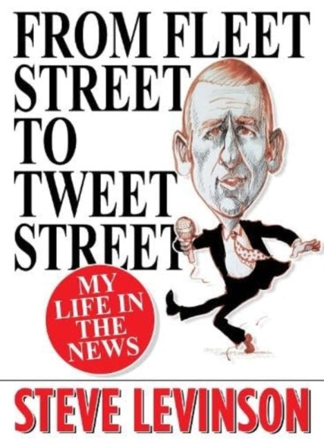 From Fleet Street To Tweet Streetmy Life In The News
