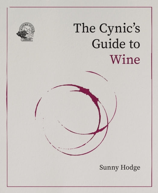 The Cynic'S Guide To Winedemystifying Wine From Vineyard To