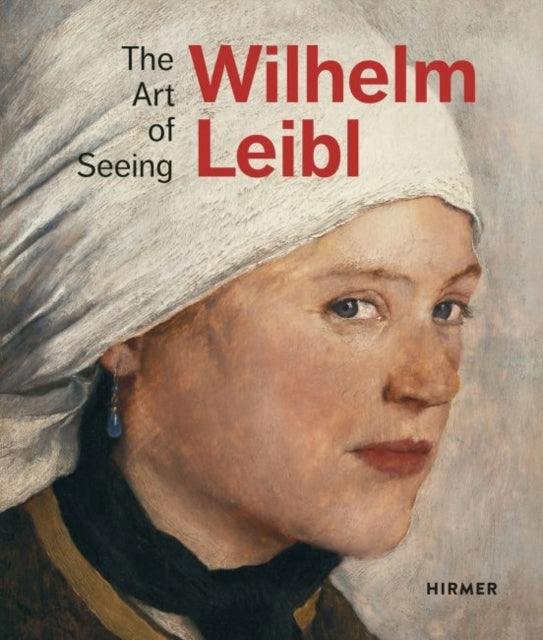 Wilhelm Leibl the Art of Seeing