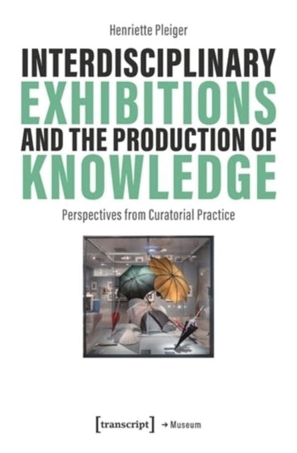 Interdisciplinary Exhibitions and The Production of Knowledg