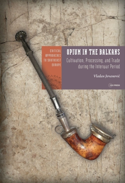 Opium In The Balkanscultivation Processing and Trade Durin