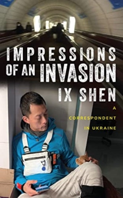 Impressions of An Invasiona Correspondent In Ukraine